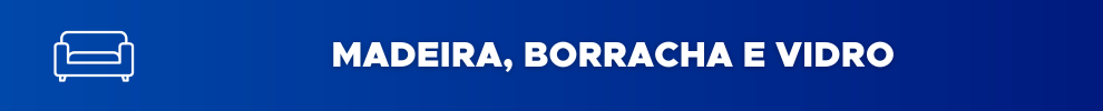 Madeira, Borracha e Vidro