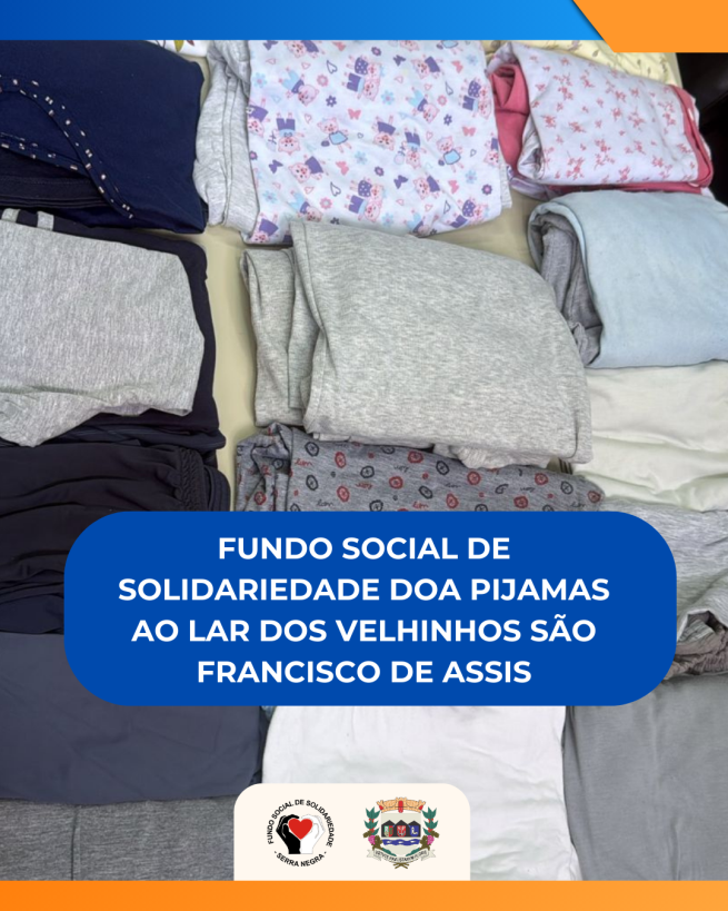 FUNDO SOCIAL DE SOLIDARIEDADE CONTRIBUI COM CAMPANHA E DOA PIJAMAS AO LAR DOS VELHINHOS SÃO FRANCISCO DE ASSIS