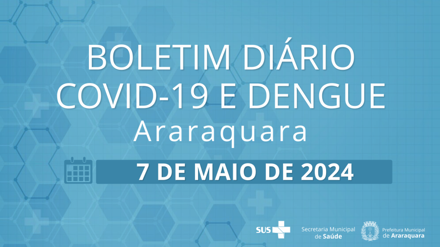 Boletim Diário no 49 – 7 de maio de 2024  - Situação epidemiológica: Covid-19 e dengue em Araraquara