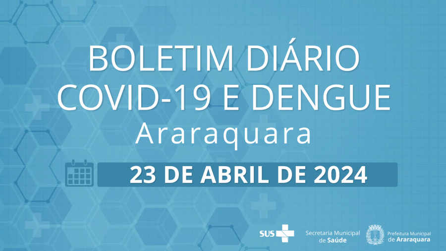 Boletim Diário no 41 – 23 de abril de 2024   - Situação epidemiológica: Covid-19 e dengue em Araraquara