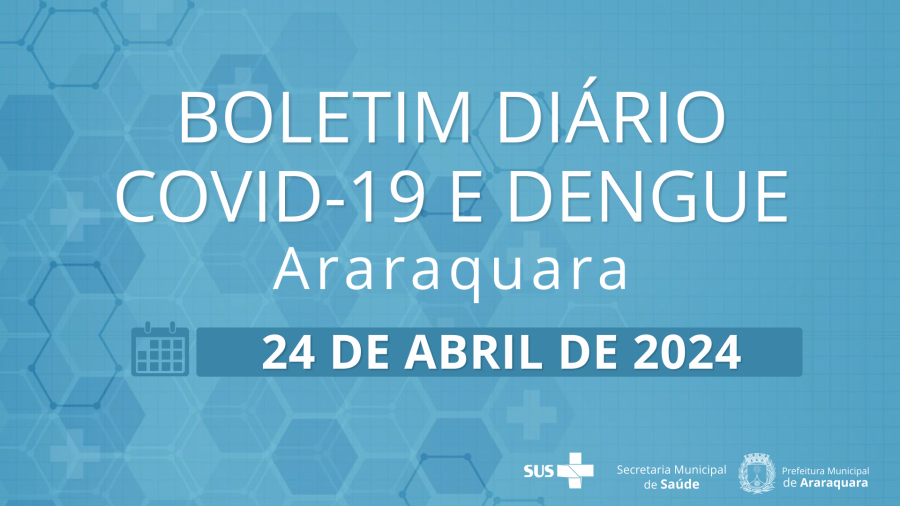 Boletim Diário no 42 – 24 de abril de 2024  - Situação epidemiológica: Covid-19 e dengue em Araraquara