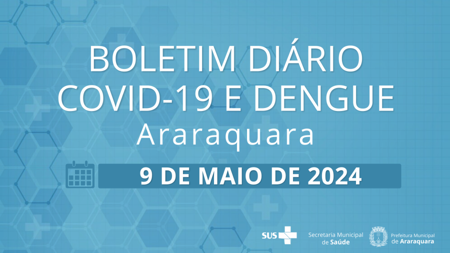 Boletim Diário no 51 – 9 de maio de 2024  - Situação epidemiológica: Covid-19 e dengue em Araraquara