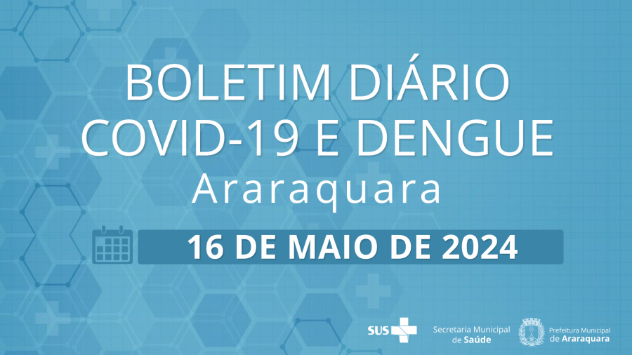 Boletim Diário no 56 – 16 de maio de 2024 -Situação epidemiológica: Covid-19 e dengue em Araraquara