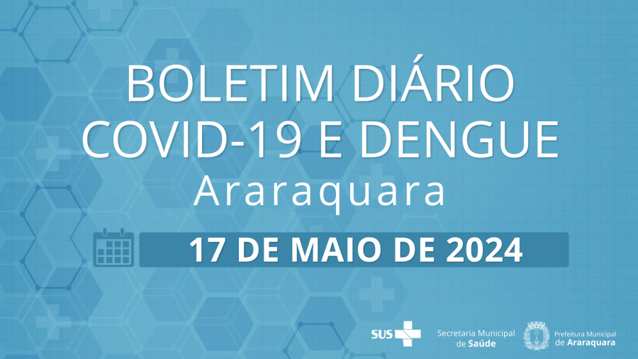 Boletim Diário no 57 – 17 de maio de 2024 - Situação epidemiológica: Covid-19 e dengue em Araraquara