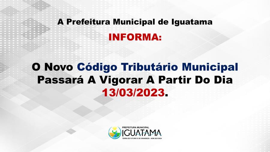 O NOVO CÓDIGO TRIBUTÁRIO MUNICIPAL PASSARÁ A VIGORAR A PARTIR DO DIA 13/03/2023
