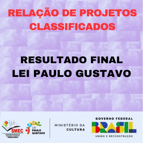 RELAÇÃO DE PROJETOS CLASSIFICADOS PARA A LEI..PAULO GUSTAVO, CONFORME EDITAIS N° 01/2024 E Nº 02/2024.