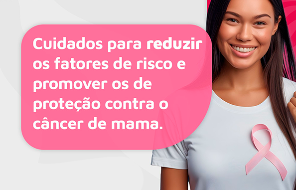 Cuidados para reduzir os fatores de risco e promover os de proteção contra o câncer de mama.