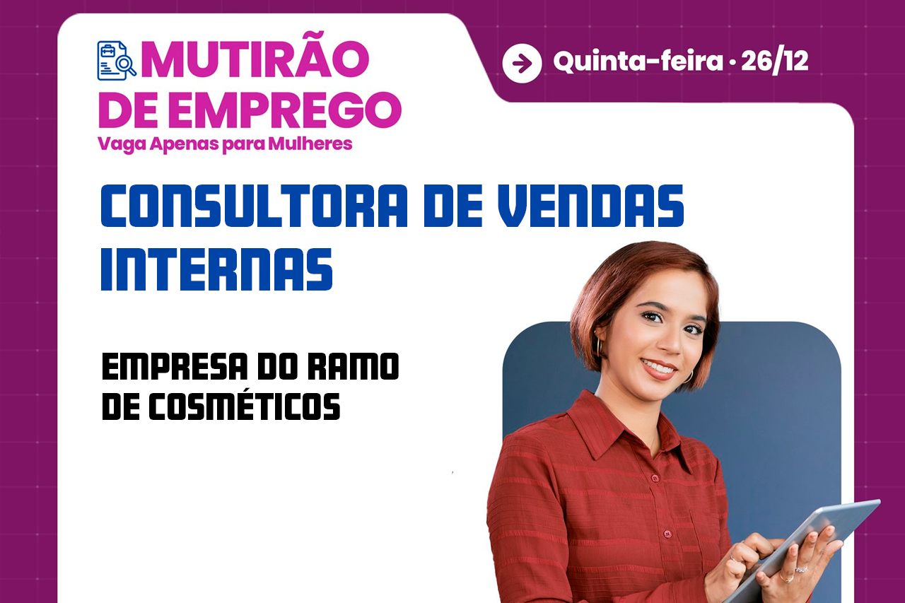 ✅ Tem mutirão de emprego para vaga de Consultora de Vendas Internas na próxima quinta-feira, 26/12, no SINE.