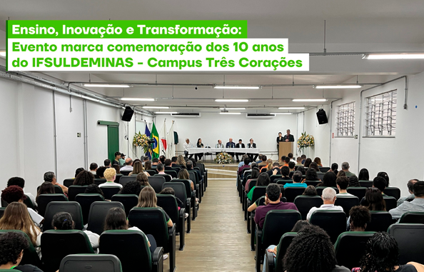 Ensino, Inovação e Transformação: Evento marca comemoração dos 10 anos do IFSULDEMINAS - Campus Três Corações