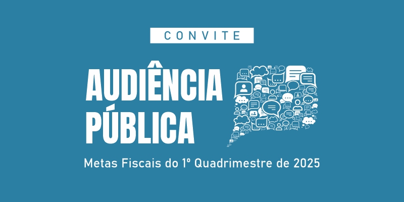 AUDIÊNCIA PÚBLICA - METAS FISCAIS DO 1º QUADRIMESTRE DE 2025