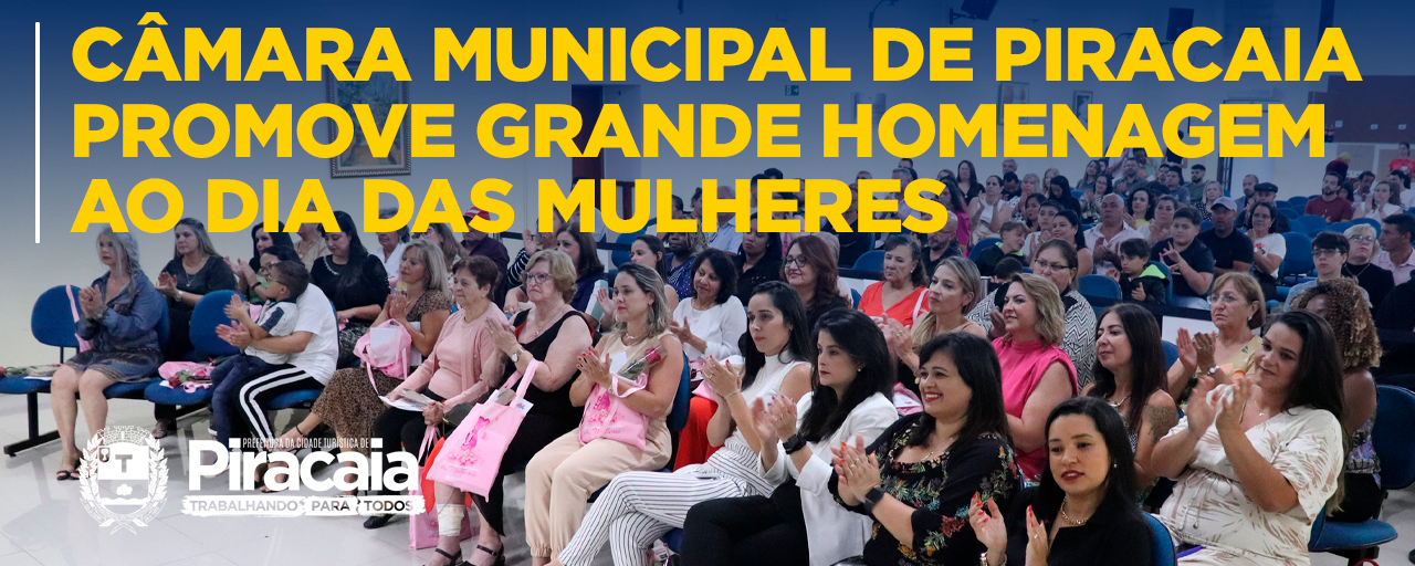 Câmara Municipal de Piracaia promove grande homenagem ao Dia das Mulheres