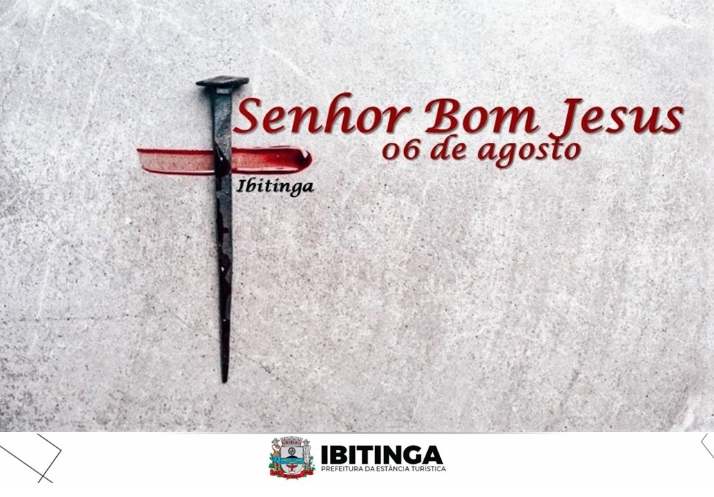 6 de agosto é Feriado Municipal - ‘Dia do Senhor Bom Jesus’ –  155 anos em Ibitinga