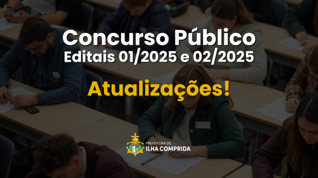 Ilha Comprida divulga convocações para provas e homologação de inscrições dos Concursos Públicos 01/2025 e 02/2025