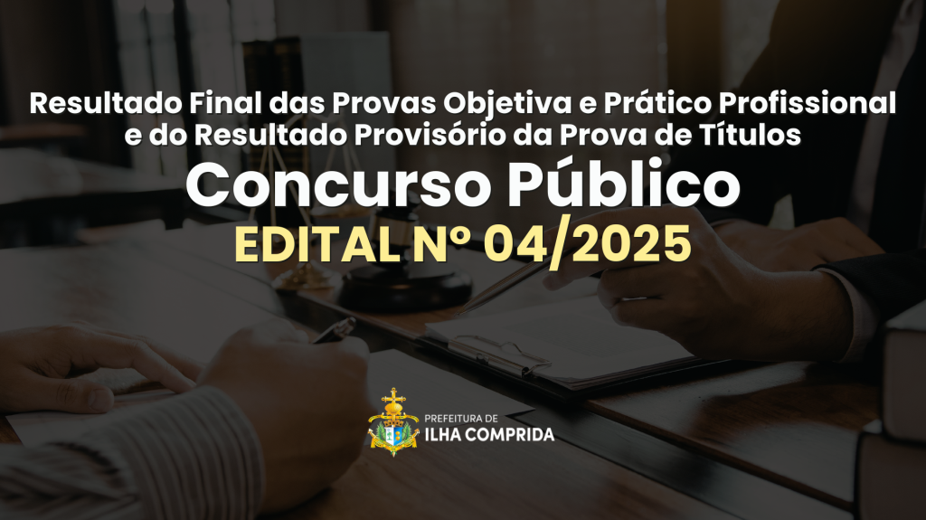 Concurso Público nº 04/2025: Resultado Final das Provas Objetiva e Prático-Profissional e do Resultado Provisório da Prova de Títulos