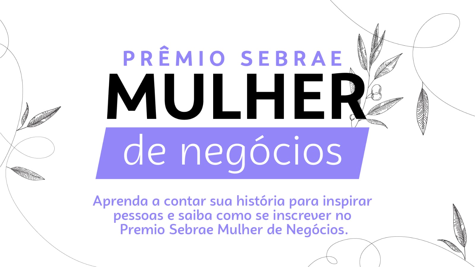 Hoje 31/07 é o último dia de  inscrições para o prêmio SEBRAE Mulher de Negócios 2023