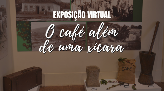 Exposição virtual - O CAFÉ ALÉM DE UMA XÍCARA