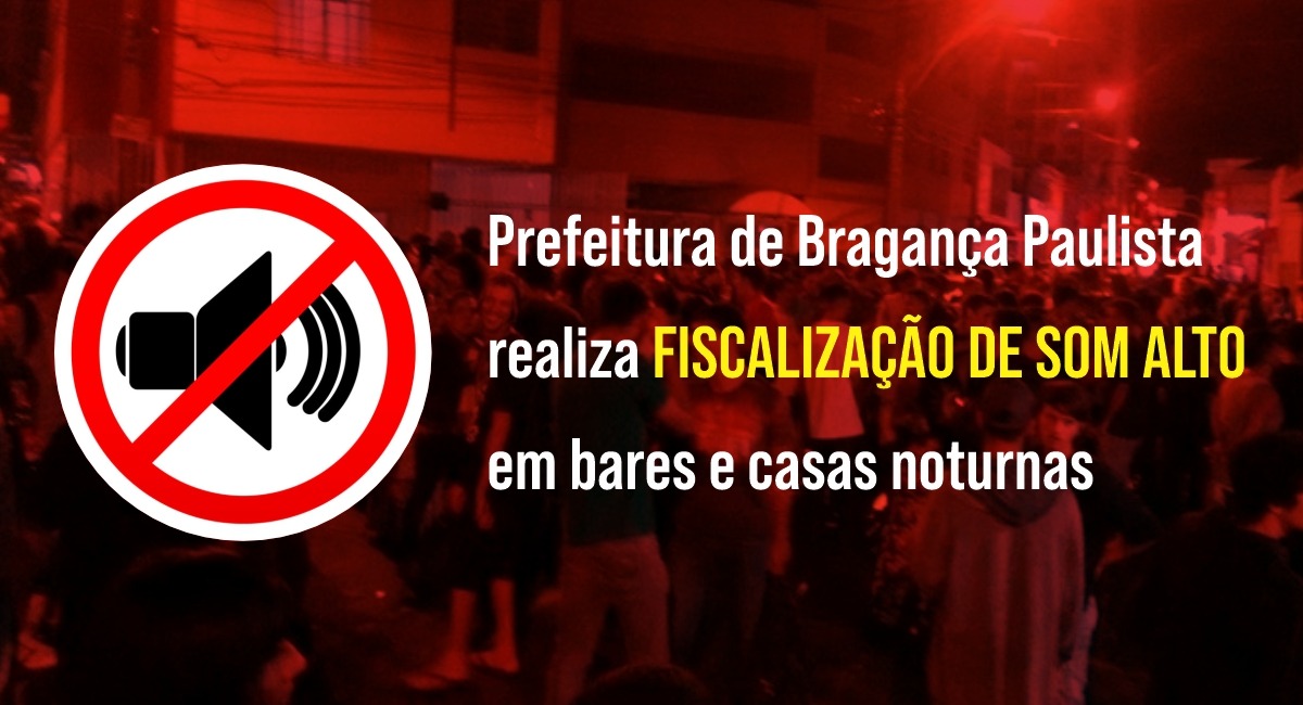 Prefeitura de Bragança Paulista realiza fiscalização de som alto em bares e casas noturnas