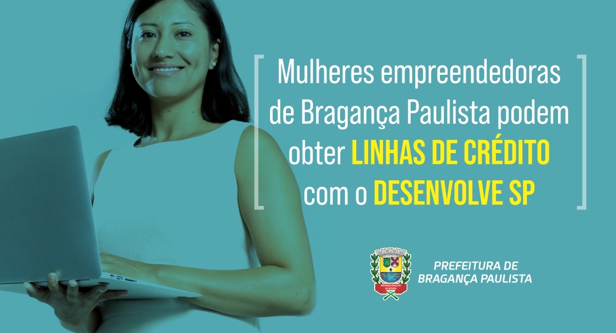 Mulheres empreendedoras de Bragança Paulista podem obter linhas de crédito com o Desenvolve SP