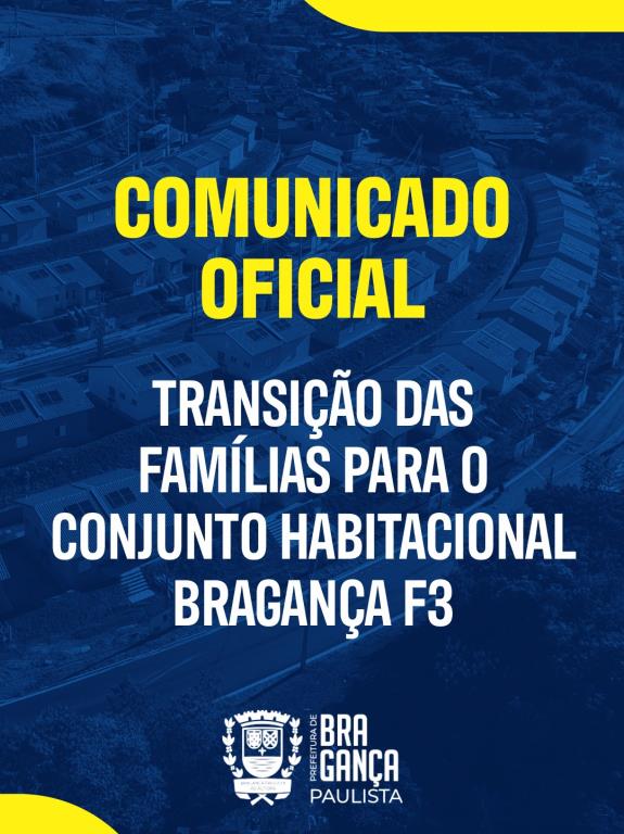 COMUNICADO OFICIAL - TRANSIÇÃO DAS FAMÍLIAS PARA O CONJUNTO HABITACIONAL BRAGANÇA F3