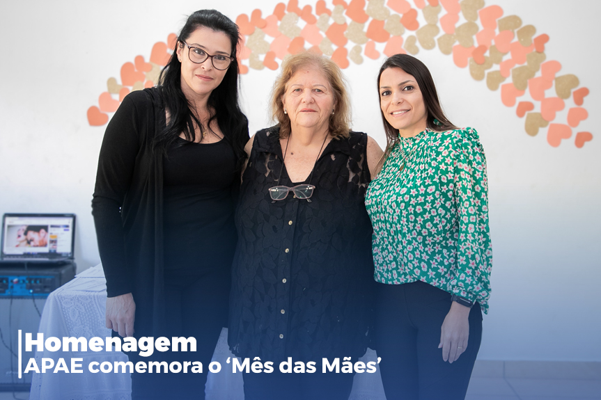 APAE celebra o ‘Mês das Mães’ e rende homenagem a presidente do Fundo Social