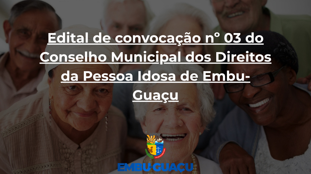 Edital de convocação nº 03 do Conselho Municipal dos Direitos da Pessoa Idosa de Embu-Guaçu