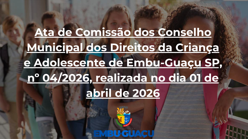 Ata de Comissão dos Conselho Municipal dos Direitos da Criança e Adolescente de Embu-Guaçu SP, nº 04/2026, realizada no dia 01 de abril de 2026