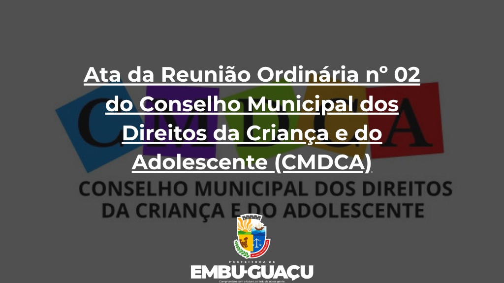 Ata da Reunião Ordinária nº 02 do Conselho Municipal dos Direitos da Criança e do Adolescente (CMDCA)