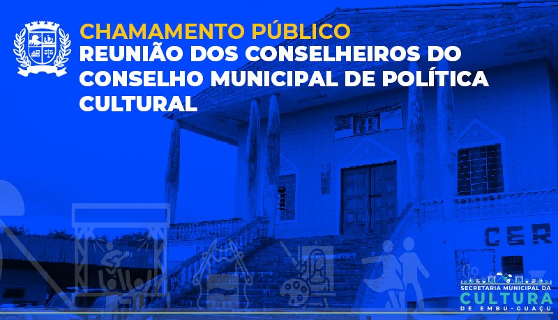 CHAMAMENTO PÚBLICO PARA REUNIÃO DOS CONSELHEIROS DO CONSELHO MUNICIPAL DE POLÍTICA CULTURAL DE EMBU-GUAÇU