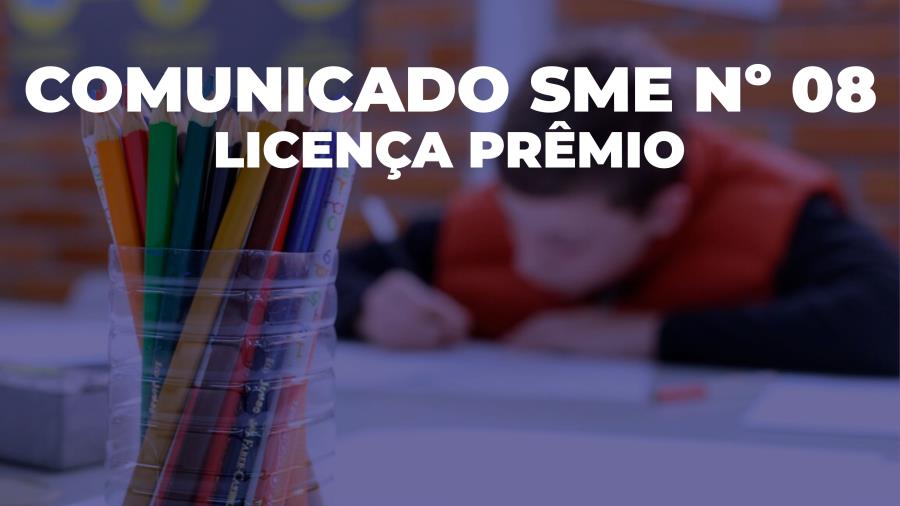 COMUNICADO SME Nº 08 - LICENÇA PRÊMIO 