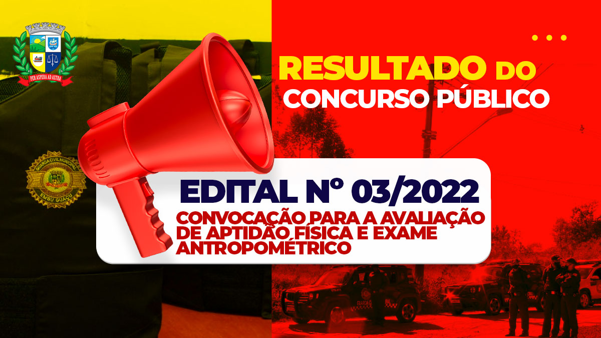 RESULTADO DO CONCURSO PÚBLICO – EDITAL Nº 03/2022 - CONVOCAÇÃO PARA A AVALIAÇÃO DE APTIDÃO FÍSICA E EXAME ANTROPOMÉTRICO 