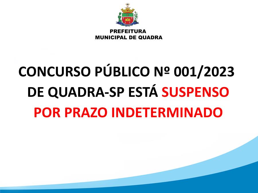 CONCURSO PÚBLICO Nº 001/2023 DE QUADRA-SP ESTÁ SUSPENSO POR PRAZO INDETERMINADO