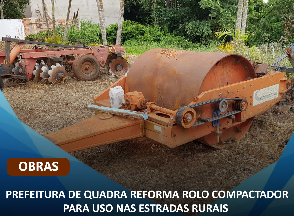 PREFEITURA DE QUADRA REFORMA ROLO COMPACTADOR PARA USO NAS ESTRADAS RURAIS
