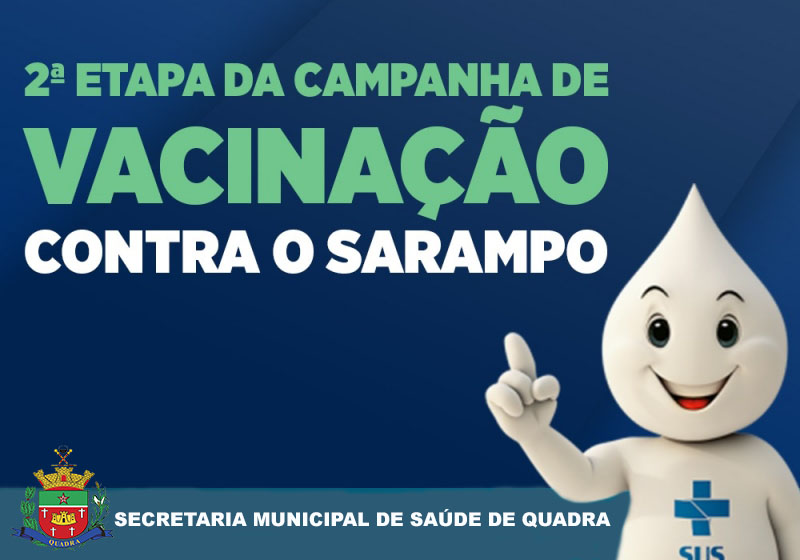 SECRETARIA DE SAÚDE DE QUADRA INTENSIFICA 2º ETAPA DA CAMPANHA DE VACINAÇÃO CONTRA O SARAMPO