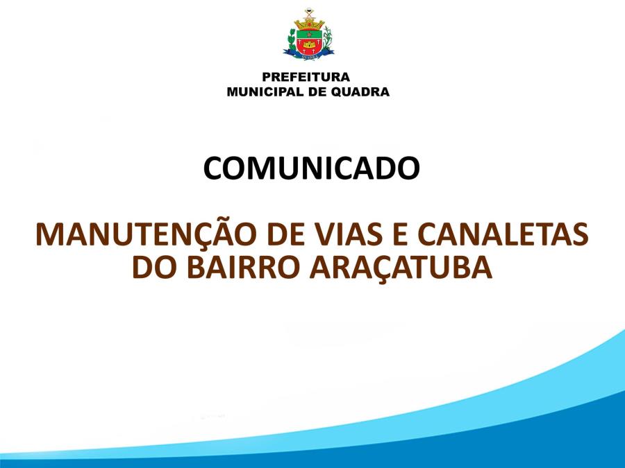 COMUNICADO - MANUTENÇÃO DE VIAS E CANALETAS DO BAIRRO ARAÇATUBA