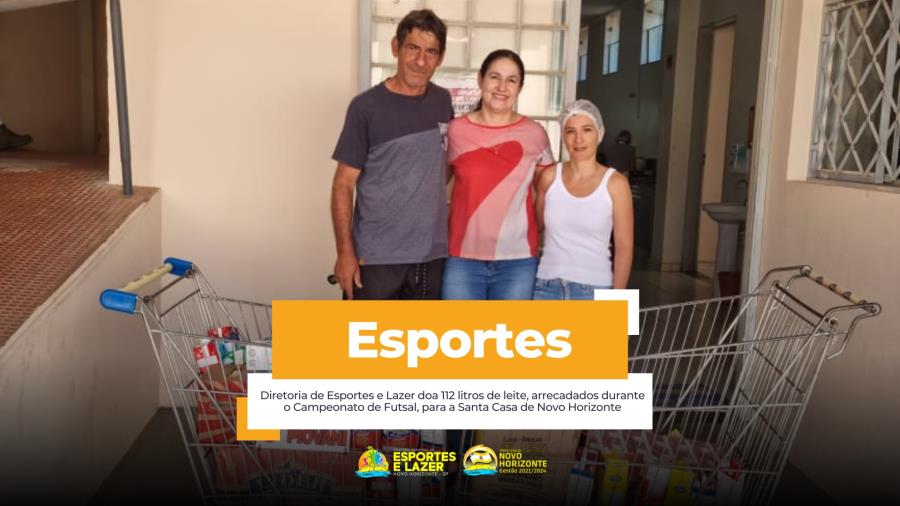 Diretoria de Esportes e Lazer doa 112 litros de leite, arrecadados durante o Campeonato de Futsal, para a Santa Casa de Novo Horizonte