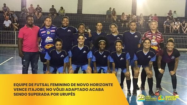 Equipe de futsal feminino de Novo Horizonte vence Itajobi; No vôlei adaptado acaba sendo superada por Urupês