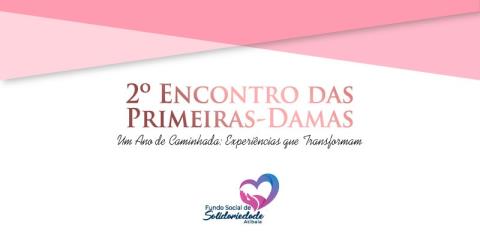 2º Encontro de Primeiras-damas promove troca de experiências e reforça papel transformador dos Fundos Sociais