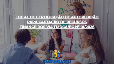 Edital de certificação de autorização para captação de recursos financeiros via FMDCA/EG Nº 01/2026 do Conselho Municipal dos Direitos da Criança e do Adolescente (CMDCA)